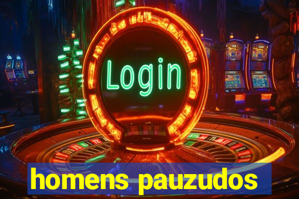 homens pauzudos